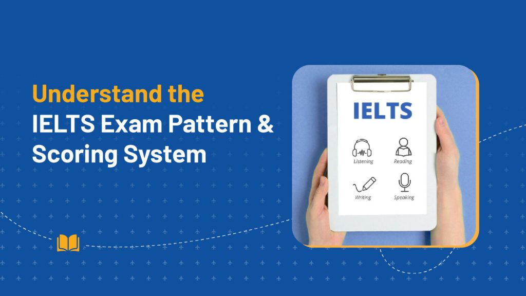 Understand the IELTS Exam Pattern and Scoring System